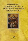patronazgo y clientelismo en la monarquia hispanica (siglos xvi-x ix)-jos� mar�a; artola renedo, andoni (coords.) im�zcoz beunza-9788490823019 patronazgo y clientelismo en la monarquia hispanica (siglos xvi-x ix)-jos� mar�a; artola renedo, andoni (coords.) im�zcoz beunza-9788490823019