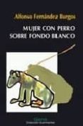 mujer con perro sobre fondo blanco y otros relatos-alfonso fernandez burgos-9788493370619 mujer con perro sobre fondo blanco y otros relatos-alfonso fernandez burgos-9788493370619