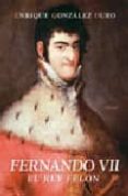fernando vii: el rey felon-enrique gonzalez duro-9788496511019 fernando vii: el rey felon-enrique gonzalez duro-9788496511019