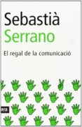 el regal de la comunicacio (15ª ed.)-sebastia serrano-9788496767119 el regal de la comunicacio (15ª ed.)-sebastia serrano-9788496767119