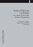 entre el mercado y el estado: los planes de desarrollo durante el franquismo-joseba de la torre-9788497692519 entre el mercado y el estado: los planes de desarrollo durante el franquismo-joseba de la torre-9788497692519