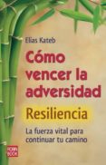 resiliencia: como vencer la adversidad: la fuerza vital para cont inuar tu camino-elias kateb-9788499171319 resiliencia: como vencer la adversidad: la fuerza vital para cont inuar tu camino-elias kateb-9788499171319