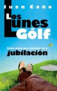 los lunes al golf: pistas sabias para disfrutar de la jubilacion-juan caño-9788499702919 los lunes al golf: pistas sabias para disfrutar de la jubilacion-juan caño-9788499702919