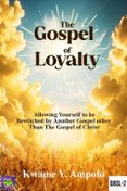 THE GOSPEL OF LOYALTY : ALLOWING YOURSELF TO BE BEWITCHED BY ANOTHER GOSPEL  OTHER THAN THE  GOSPEL OF CHRIST