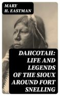 Descargas de ebooks electrónicos DAHCOTAH: LIFE AND LEGENDS OF THE SIOUX AROUND FORT SNELLING ePub