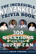 THE INCREDIBLE NEW YORK YANKEES TRIVIA BOOK