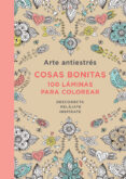 arte antiestres: cosas bonitas. 100 laminas para colorear-9788401347429 arte antiestres: cosas bonitas. 100 laminas para colorear-9788401347429