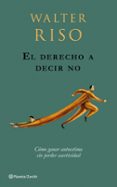 el derecho a decir no: como ganar autoestima sin perder asertivid ad-walter riso-9788408079729 el derecho a decir no: como ganar autoestima sin perder asertivid ad-walter riso-9788408079729