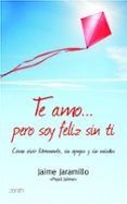 te amo... pero soy feliz: como vivir libremente, sin apegos y sin miedos-jaime jaramillo-9788408103929 te amo... pero soy feliz: como vivir libremente, sin apegos y sin miedos-jaime jaramillo-9788408103929