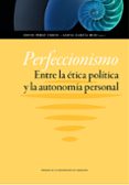 perfeccionismo. entre la etica politica y la autonomia personal-david perez chico-alicia garcia ruiz-9788416028429 perfeccionismo. entre la etica politica y la autonomia personal-david perez chico-alicia garcia ruiz-9788416028429