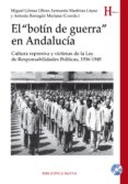 el botin de guerra en andalucia: cultura represiva y victimas de la ley de responsabilidades politicas, 1936-1945-9788416095629 el botin de guerra en andalucia: cultura represiva y victimas de la ley de responsabilidades politicas, 1936-1945-9788416095629
