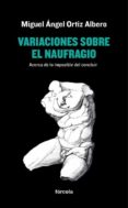 variaciones sobre el naufragio: acerca de lo imposible del conclu ir-miguel angel ortiz albero-9788416247929 variaciones sobre el naufragio: acerca de lo imposible del conclu ir-miguel angel ortiz albero-9788416247929