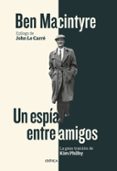 un espia entre amigos: la gran traicion de kim philby-ben macintyre-9788416771929 un espia entre amigos: la gran traicion de kim philby-ben macintyre-9788416771929