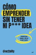 Dominio público de descargas gratuitas de libros. CÓMO EMPRENDER SIN TENER NI PUTA IDEA de AC2ALITY en español