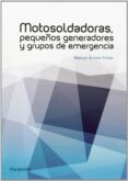 motosoldadoras: pequeños generadores y grupos de emergencia-manuel alvarez pulido-9788428399029 motosoldadoras: pequeños generadores y grupos de emergencia-manuel alvarez pulido-9788428399029
