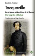 tocqueville: los origenes aristocraticos de la libertad. una biografia intelectual-lucien jaume-9788430962129 tocqueville: los origenes aristocraticos de la libertad. una biografia intelectual-lucien jaume-9788430962129