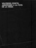 wilfredo prieto, amarrado a la pata de la mesa-9788445133729 wilfredo prieto, amarrado a la pata de la mesa-9788445133729