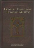 frontera, cautiverio y devocion mariana (peninsula iberica, fines del s.xiv - principios del s.xvii)-gerardo fabian rodriguez-9788447213429 frontera, cautiverio y devocion mariana (peninsula iberica, fines del s.xiv - principios del s.xvii)-gerardo fabian rodriguez-9788447213429