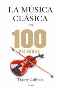 las 100 palabras de la musica clasica-thierry geffrotin-9788449328329 las 100 palabras de la musica clasica-thierry geffrotin-9788449328329