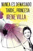 nunca es demasiado tarde, princesa-irene villa-9788467045529 nunca es demasiado tarde, princesa-irene villa-9788467045529