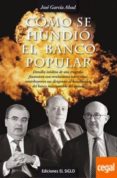 como se hundio el banco popular: detalles ineditos de una tragedia financiera con revelaciones sobre como contribuyeron sus dirigentes al hundimiento del banco mas rentable del mundo-jose garcia abad-9788469767429 como se hundio el banco popular: detalles ineditos de una tragedia financiera con revelaciones sobre como contribuyeron sus dirigentes al hundimiento del banco mas rentable del mundo-jose garcia abad-9788469767429