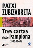 tres cartas desde pamplona (1935-1940)-patxi zubizarreta-9788476818329 tres cartas desde pamplona (1935-1940)-patxi zubizarreta-9788476818329