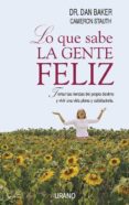 lo que sabe la gente feliz: tomar las riendas del propio destino y vivir una vida plena y satisfactoria-cameron stauth-dan baker-9788479535629 lo que sabe la gente feliz: tomar las riendas del propio destino y vivir una vida plena y satisfactoria-cameron stauth-dan baker-9788479535629