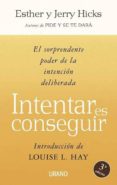 intentar es conseguir: el sorprendente poder de la intencion deli berada-esther hicks-jerry hicks-9788479536329 intentar es conseguir: el sorprendente poder de la intencion deli berada-esther hicks-jerry hicks-9788479536329