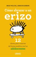 como abrazar a un erizo: 12 claves para conectar con los adolescentes-brad wilcox-9788479539429 como abrazar a un erizo: 12 claves para conectar con los adolescentes-brad wilcox-9788479539429