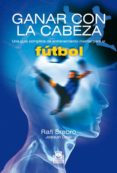 ganar con la cabeza: una guia completa de entrenamiento mental pa ra el futbol-rafi srebro-9788480197229 ganar con la cabeza: una guia completa de entrenamiento mental pa ra el futbol-rafi srebro-9788480197229