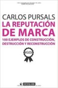 la reputacion de marca: 100 ejemplos de construccion, destruccion y reconstruccion-carlos pursals puig-9788490297629 la reputacion de marca: 100 ejemplos de construccion, destruccion y reconstruccion-carlos pursals puig-9788490297629