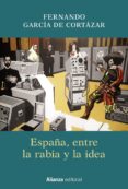 españa, entre la rabia y la idea-fernando garcia de cortazar-9788491811329 españa, entre la rabia y la idea-fernando garcia de cortazar-9788491811329