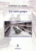 un cura guapo-fernando del moral-9788492770229 un cura guapo-fernando del moral-9788492770229