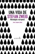 una vida de stefan zweig: nostalgias europeas-jean-jacques laaye-9788493743529 una vida de stefan zweig: nostalgias europeas-jean-jacques laaye-9788493743529
