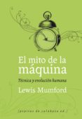 el mito de la maquina,1: tecnicas y evolucion humana-lewis mumford-9788493767129 el mito de la maquina,1: tecnicas y evolucion humana-lewis mumford-9788493767129