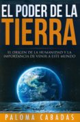 el poder de la tierra: el origen de la humanidad y la importancia de venir a este mundo-paloma cabadas-9788494359729 el poder de la tierra: el origen de la humanidad y la importancia de venir a este mundo-paloma cabadas-9788494359729