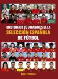 diccionario de jugadores de la seleccion española de futbol-angel iturriaga-9788494565229 diccionario de jugadores de la seleccion española de futbol-angel iturriaga-9788494565229