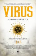 virus: ni vivos ni muertos-jose antonio lopez guerrero-9788494778629 virus: ni vivos ni muertos-jose antonio lopez guerrero-9788494778629