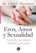 eros, amor y sexualidad: las fuerzas que unifican al hombre y a l a mujer-john c. pierrakos-9788495973429 eros, amor y sexualidad: las fuerzas que unifican al hombre y a l a mujer-john c. pierrakos-9788495973429