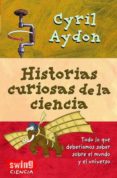 historias curiosas de la ciencia: todo lo que deberiamos saber so bre el mundo y el universo-cyril aydon-9788496746329 historias curiosas de la ciencia: todo lo que deberiamos saber so bre el mundo y el universo-cyril aydon-9788496746329