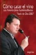 como catar el vino con antonio jesus gutierrez blanco (nariz de o ro 2007)-9788496912229 como catar el vino con antonio jesus gutierrez blanco (nariz de o ro 2007)-9788496912229