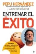 entrenar el exito. confianza, esfuerzo y generosidad: claves para conseguir un equipo ganador en la empresa y en la vida-pepu hernandez-luis fernando lopez-9788497346429 entrenar el exito. confianza, esfuerzo y generosidad: claves para conseguir un equipo ganador en la empresa y en la vida-pepu hernandez-luis fernando lopez-9788497346429