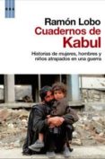 cuadernos de kabul: historias de mujeres, hombres y niños atrapad os en una guerra-ramon lobo-9788498677829 cuadernos de kabul: historias de mujeres, hombres y niños atrapad os en una guerra-ramon lobo-9788498677829