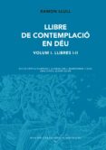 llibre de contemplacio en deu. volum i (llibres i-ii)-ramon llull-9788498838329 llibre de contemplacio en deu. volum i (llibres i-ii)-ramon llull-9788498838329