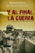y al final, la guerra: la aventura de las tropas españolas en ira k-lorenzo silva-luis miguel francisco-9788498926729 y al final, la guerra: la aventura de las tropas españolas en ira k-lorenzo silva-luis miguel francisco-9788498926729
