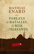 parla ls de batalles, de reis i d elefants-mathias enard-9788499305929 parla ls de batalles, de reis i d elefants-mathias enard-9788499305929