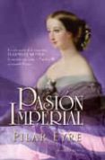 pasion imperial: la vida secreta de la emperatriz eugenia de mont ijo la española que sedujo a napoleon iii y conquisto francia-pilar eyre-9788499700229 pasion imperial: la vida secreta de la emperatriz eugenia de mont ijo la española que sedujo a napoleon iii y conquisto francia-pilar eyre-9788499700229
