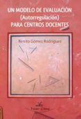 un modelo de evaluacion (autorregulacion) para centros docentes-benito gomez rodriguez-9788499838229 un modelo de evaluacion (autorregulacion) para centros docentes-benito gomez rodriguez-9788499838229