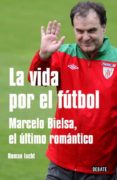 la vida por el futbol: marcelo bielsa, el ultimo romantico-roman iucht-9788499921129 la vida por el futbol: marcelo bielsa, el ultimo romantico-roman iucht-9788499921129