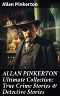 Descarga gratuita de libros en pdf para ordenador. ALLAN PINKERTON ULTIMATE COLLECTION: TRUE CRIME STORIES & DETECTIVE STORIES  (edición en inglés) (Spanish Edition) de ALLAN PINKERTON 8596547670339 